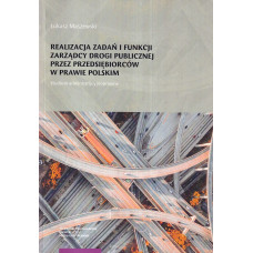 Realizacja zadań i funkcji zarządcy drogi publicznej przez przedsiębiorców w prawie polskim : studium administracyjnoprawne